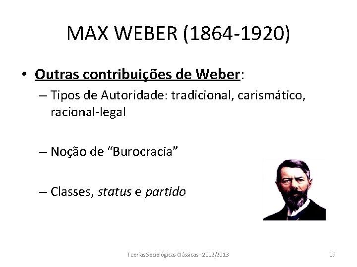 MAX WEBER (1864 -1920) • Outras contribuições de Weber: – Tipos de Autoridade: tradicional,