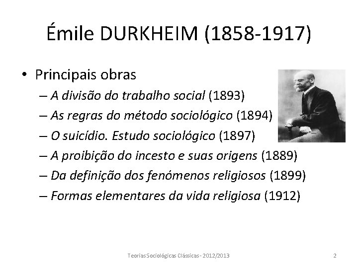 Émile DURKHEIM (1858 -1917) • Principais obras – A divisão do trabalho social (1893)