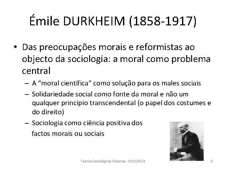 Émile DURKHEIM (1858 -1917) • Das preocupações morais e reformistas ao objecto da sociologia: