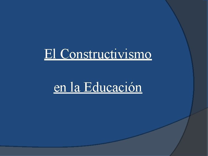 El Constructivismo en la Educación 