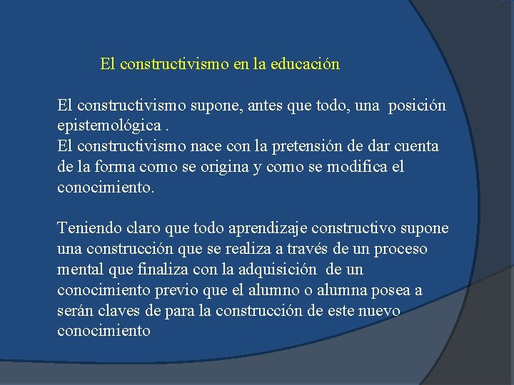 El constructivismo en la educación El constructivismo supone, antes que todo, una posición epistemológica.