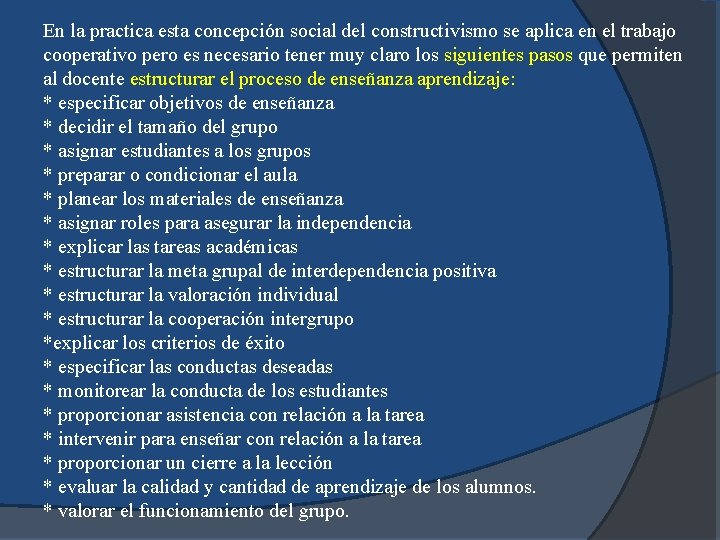 En la practica esta concepción social del constructivismo se aplica en el trabajo cooperativo