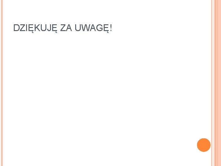 DZIĘKUJĘ ZA UWAGĘ! 