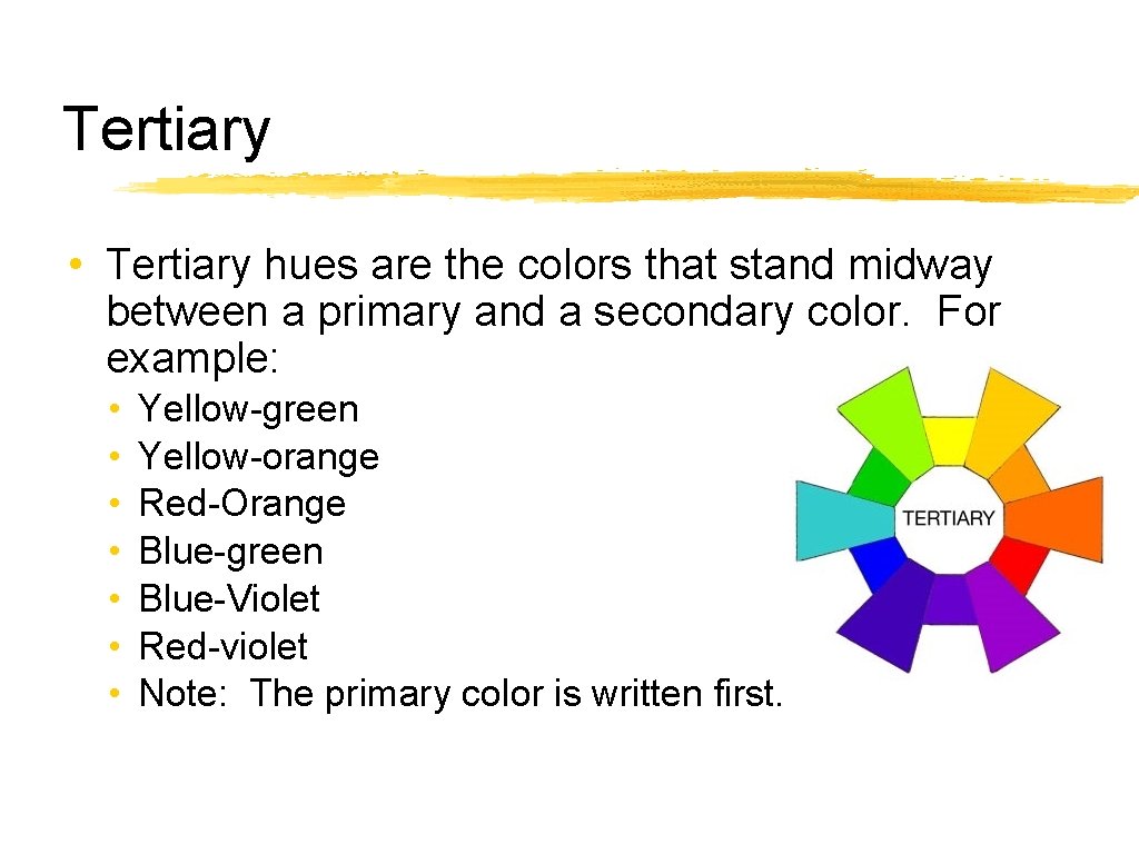 Tertiary • Tertiary hues are the colors that stand midway between a primary and