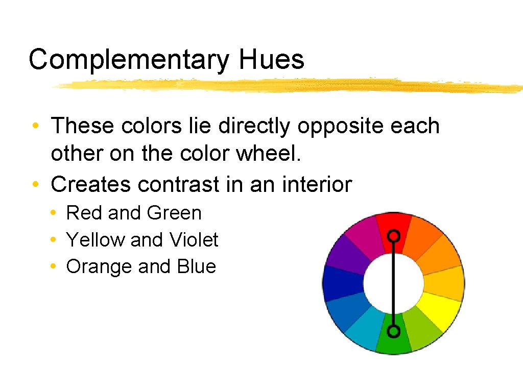 Complementary Hues • These colors lie directly opposite each other on the color wheel.