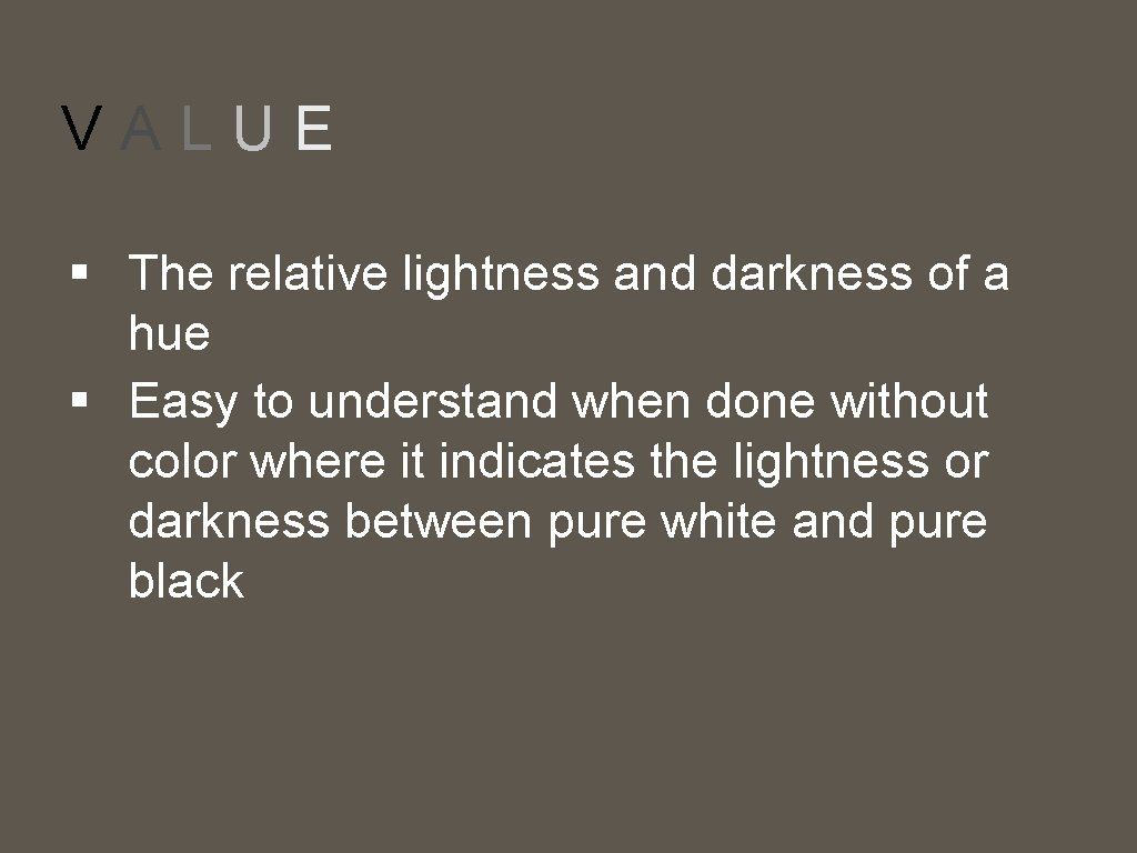 VALUE § The relative lightness and darkness of a hue § Easy to understand