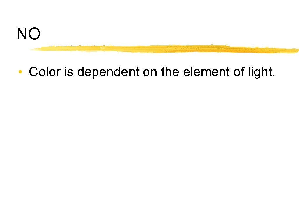 NO • Color is dependent on the element of light. 