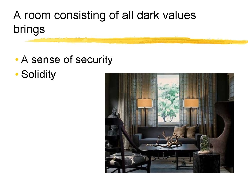 A room consisting of all dark values brings • A sense of security •