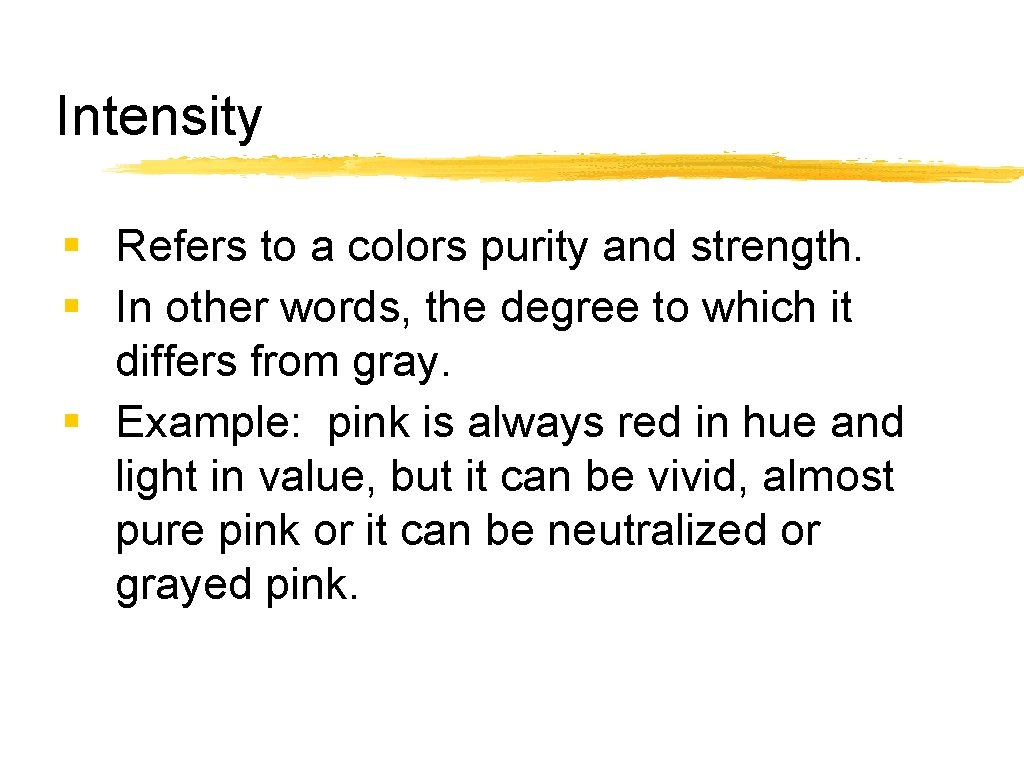 Intensity § Refers to a colors purity and strength. § In other words, the