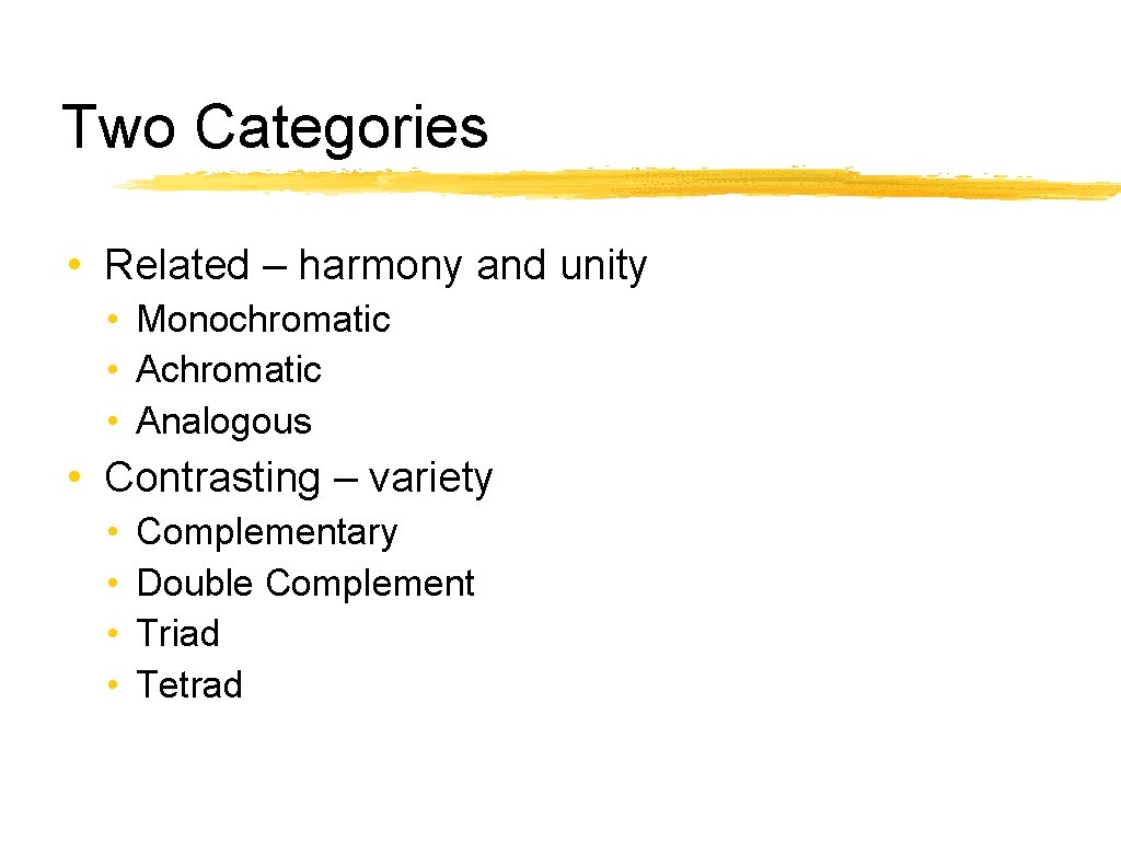 Two Categories • Related – harmony and unity • Monochromatic • Analogous • Contrasting
