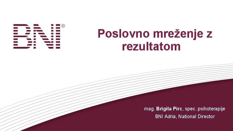  Poslovno mreženje z rezultatom mag. Brigita Pirc, spec. psihoterapije BNI Adria, National Director