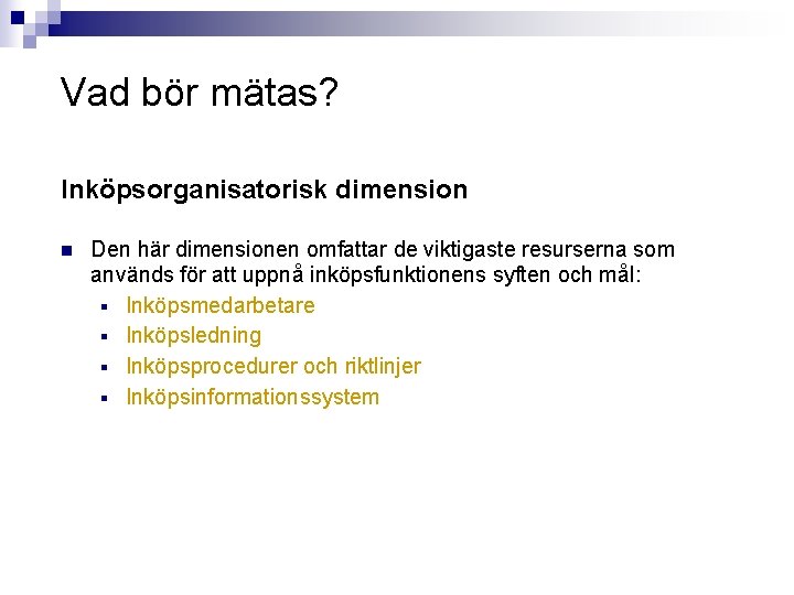 Vad bör mätas? Inköpsorganisatorisk dimension n Den här dimensionen omfattar de viktigaste resurserna som