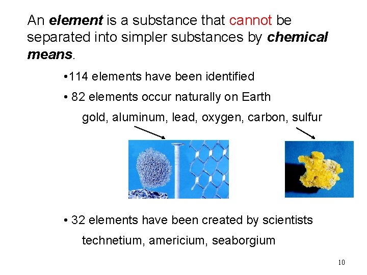 An element is a substance that cannot be separated into simpler substances by chemical An element is a substance that cannot be separated into simpler substances by chemical