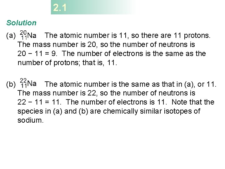 2. 1 Solution (a) The atomic number is 11, so there are 11 protons. 2. 1 Solution (a) The atomic number is 11, so there are 11 protons.