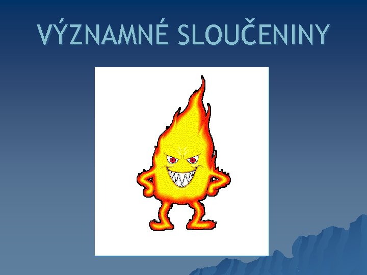 VÝZNAMNÉ SLOUČENINY 