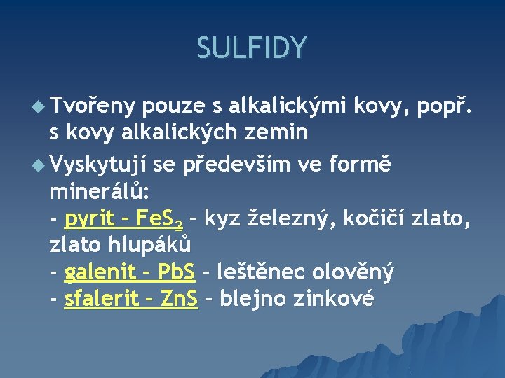 SULFIDY u Tvořeny pouze s alkalickými kovy, popř. s kovy alkalických zemin u Vyskytují