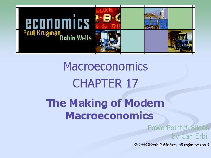 Macroeconomics CHAPTER 17 The Making of Modern Macroeconomics Power. Point® Slides by Can Erbil