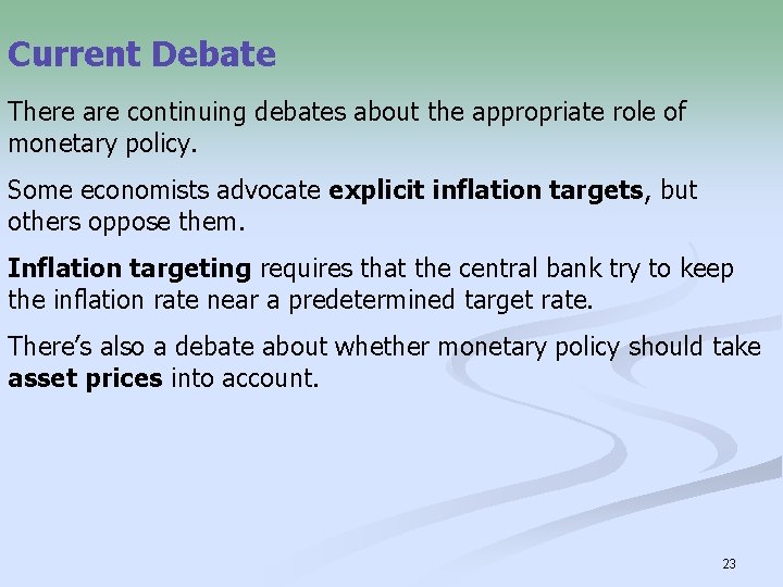 Current Debate There are continuing debates about the appropriate role of monetary policy. Some