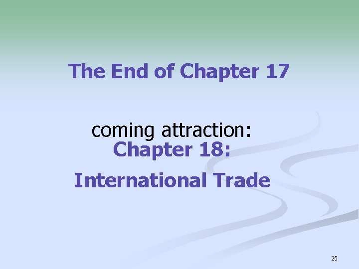 The End of Chapter 17 coming attraction: Chapter 18: International Trade 25 