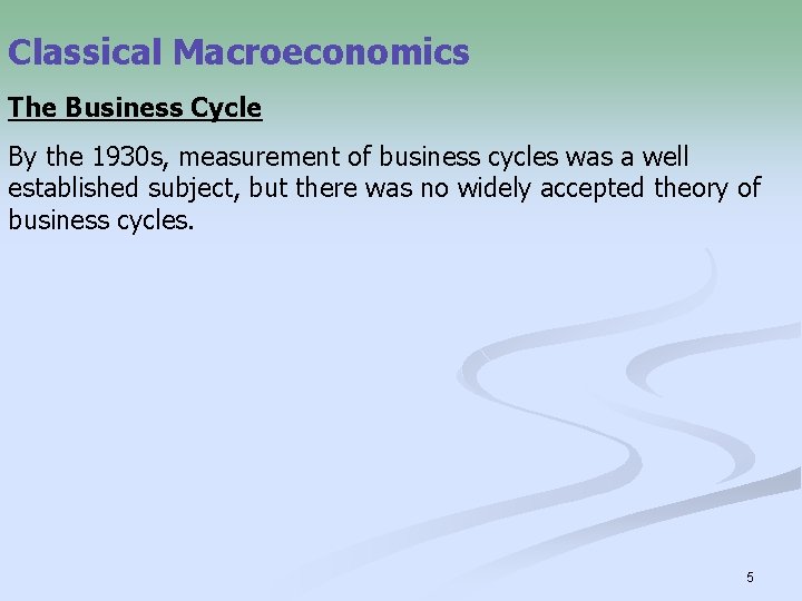 Classical Macroeconomics The Business Cycle By the 1930 s, measurement of business cycles was