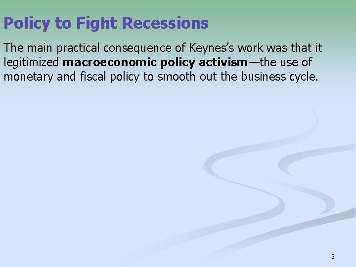 Policy to Fight Recessions The main practical consequence of Keynes’s work was that it