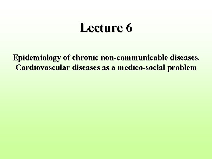 Lecture 6 Epidemiology of chronic non-communicable diseases. Cardiovascular diseases as a medico-social problem 