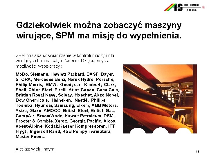 Gdziekolwiek można zobaczyć maszyny wirujące, SPM ma misję do wypełnienia. SPM posiada doświadczenie w