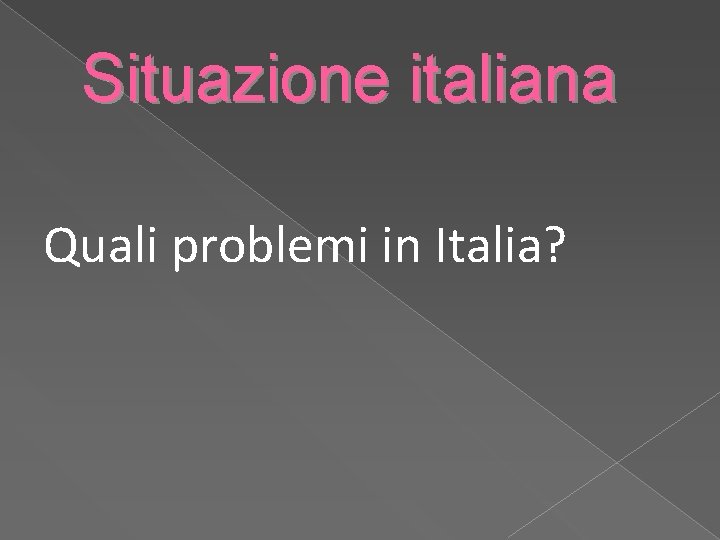 Situazione italiana Quali problemi in Italia? 
