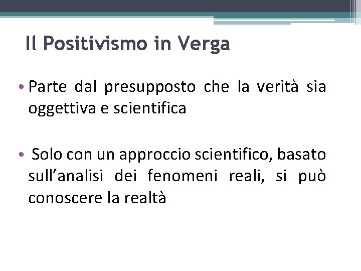 Il Positivismo in Verga • Parte dal presupposto che la verità sia oggettiva e