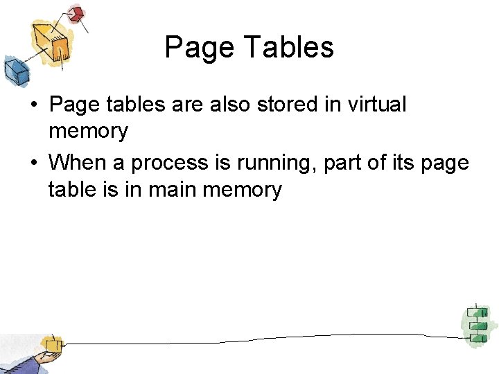 Page Tables • Page tables are also stored in virtual memory • When a