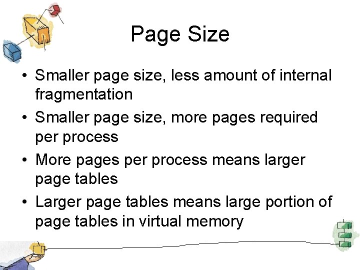 Page Size • Smaller page size, less amount of internal fragmentation • Smaller page
