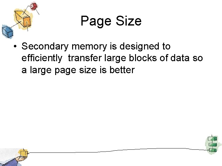 Page Size • Secondary memory is designed to efficiently transfer large blocks of data