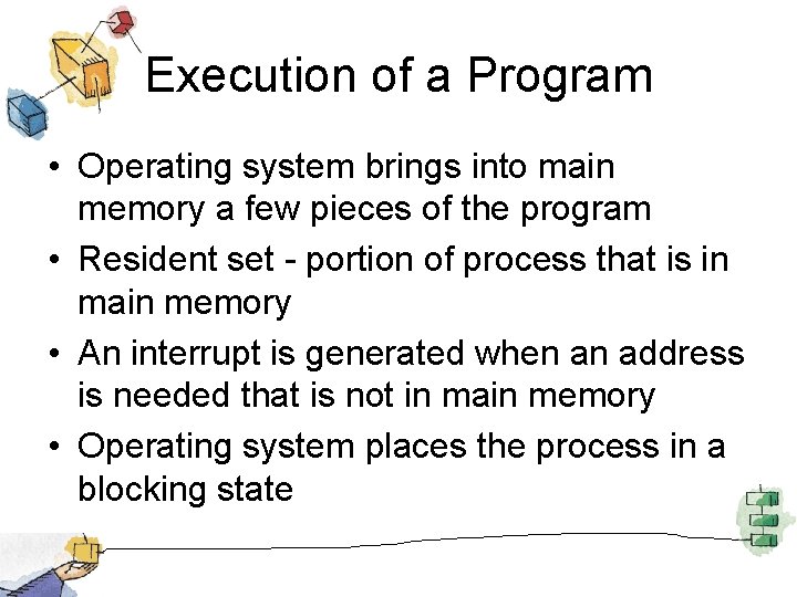 Execution of a Program • Operating system brings into main memory a few pieces