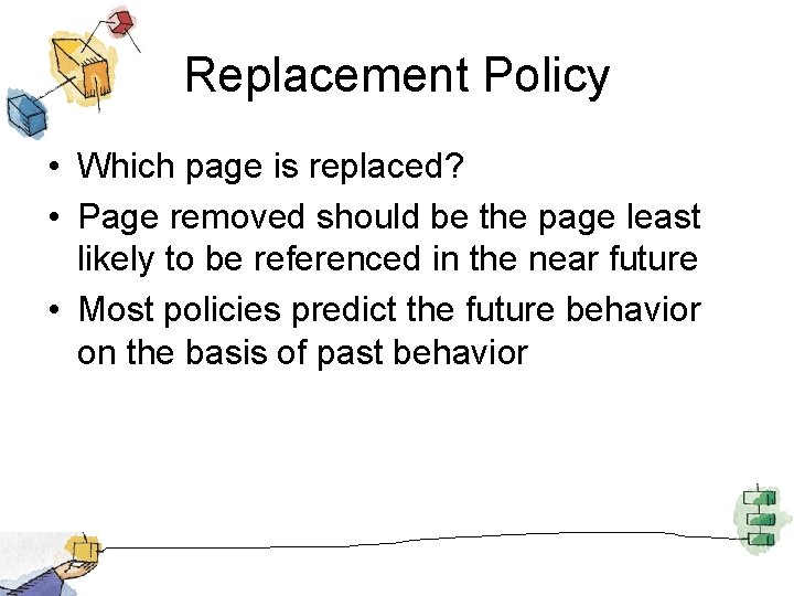 Replacement Policy • Which page is replaced? • Page removed should be the page