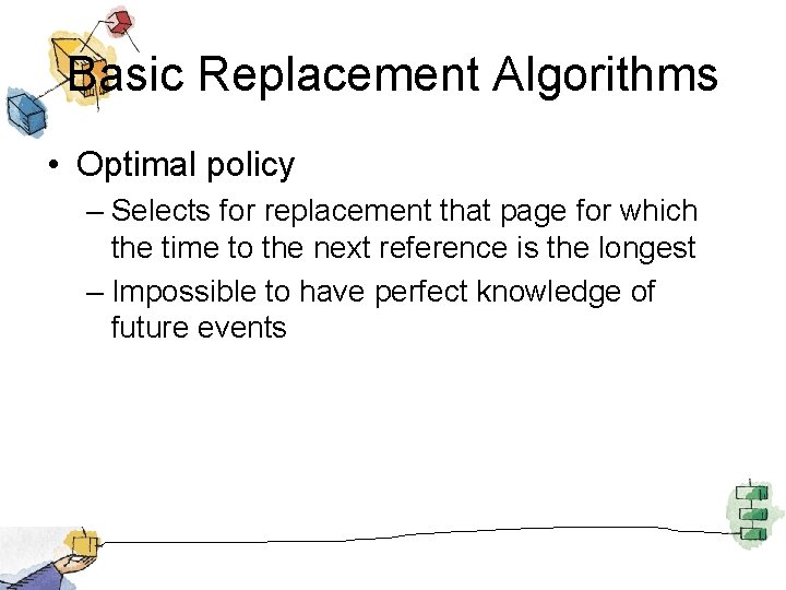 Basic Replacement Algorithms • Optimal policy – Selects for replacement that page for which