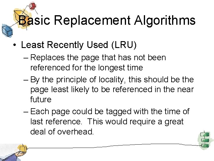 Basic Replacement Algorithms • Least Recently Used (LRU) – Replaces the page that has