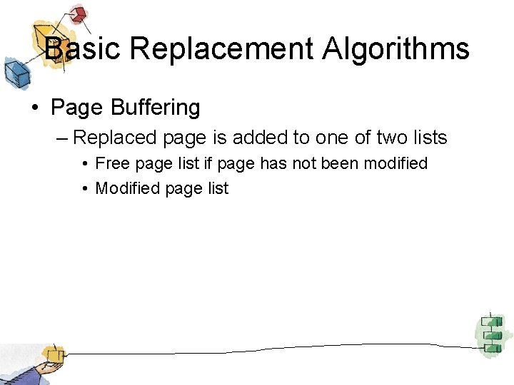 Basic Replacement Algorithms • Page Buffering – Replaced page is added to one of