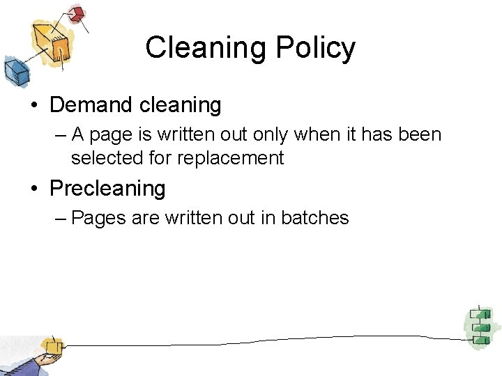 Cleaning Policy • Demand cleaning – A page is written out only when it