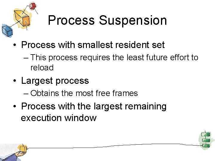 Process Suspension • Process with smallest resident set – This process requires the least