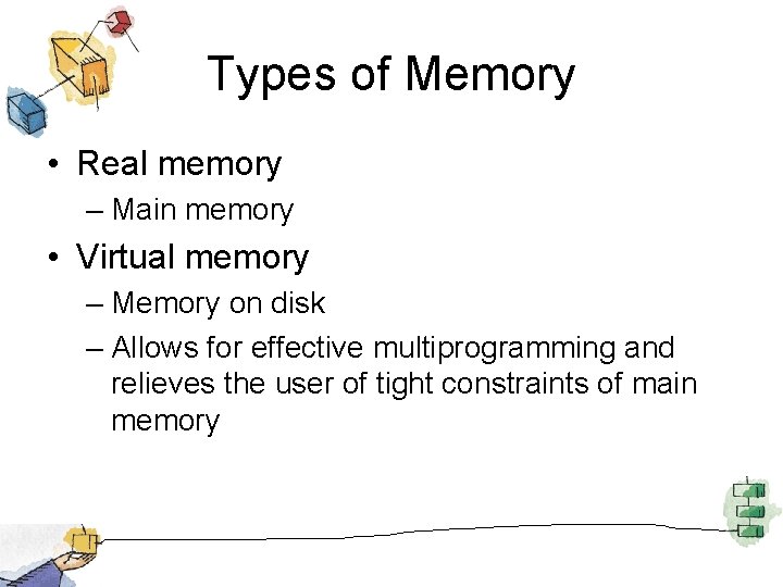 Types of Memory • Real memory – Main memory • Virtual memory – Memory