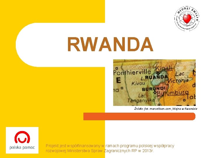 RWANDA Źródło: fot. marcellison. com , Wojna w Rwandzie Projekt jest współfinansowany w ramach