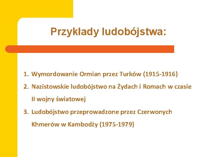 Przykłady ludobójstwa: 1. Wymordowanie Ormian przez Turków (1915 -1916) 2. Nazistowskie ludobójstwo na Żydach