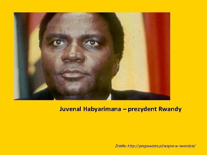 Juvenal Habyarimana – prezydent Rwandy Źródło: http: //pasjaswiata. pl/wojna-w-rwandzie/ 