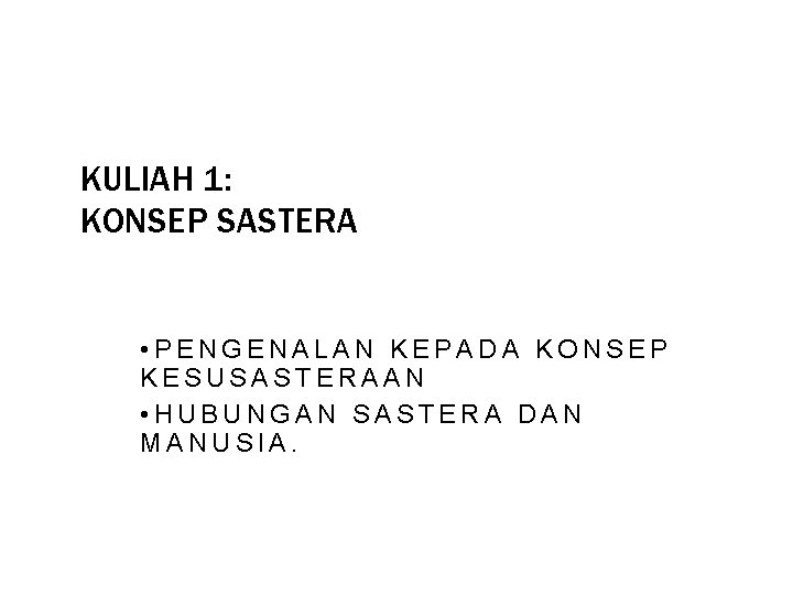 KULIAH 1: KONSEP SASTERA • PENGENALAN KEPADA KONSEP KESUSASTERAAN • HUBUNGAN SASTERA DAN MANUSIA.