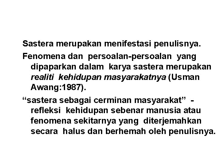 Sastera merupakan menifestasi penulisnya. Fenomena dan persoalan-persoalan yang dipaparkan dalam karya sastera merupakan realiti