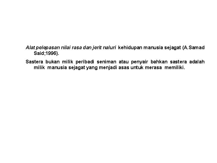 Alat pelepasan nilai rasa dan jerit naluri kehidupan manusia sejagat (A. Samad Said; 1996).