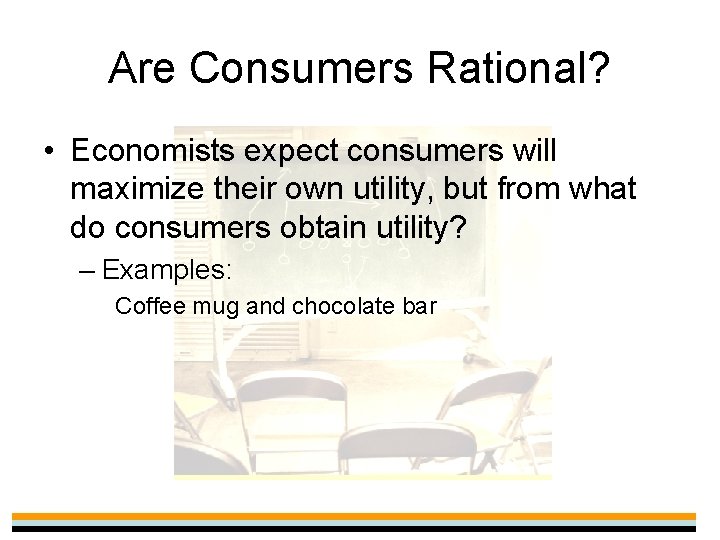 Are Consumers Rational? • Economists expect consumers will maximize their own utility, but from