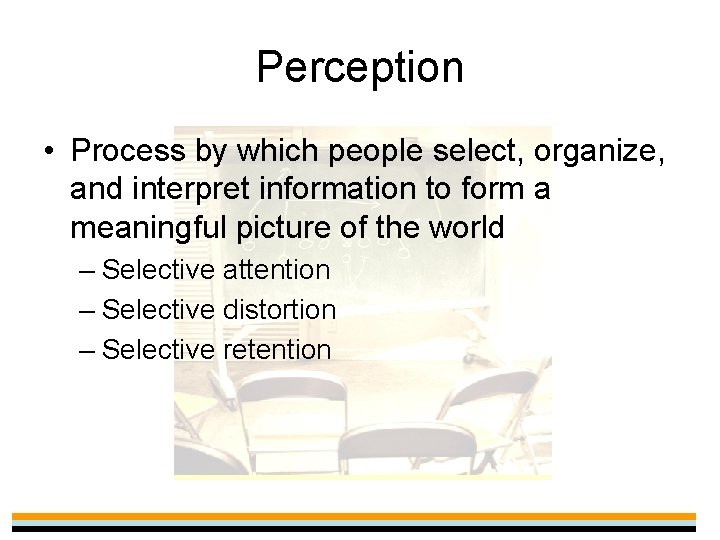 Perception • Process by which people select, organize, and interpret information to form a