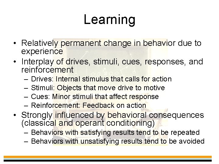 Learning • Relatively permanent change in behavior due to experience • Interplay of drives,