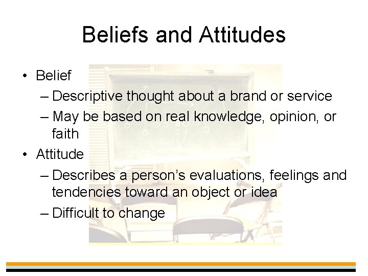 Beliefs and Attitudes • Belief – Descriptive thought about a brand or service –